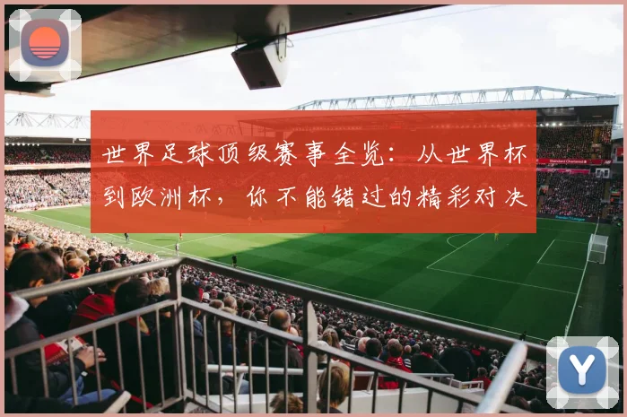 世界足球顶级赛事全览:从世界杯到欧洲杯,你不能错过的精彩对决