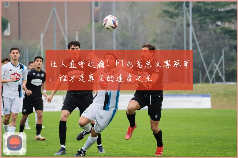 让人直呼过瘾!F1电竞总决赛冠军,谁才是真正的速度之王
